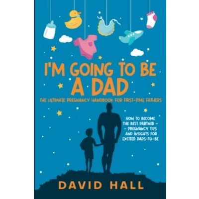 Abbildung von I’m Going to be A Dad!: the Ultimate Pregnancy Handbook for First Time Fathers: How Become Best Partner — Tips and Insights ... Guide Fathers, Band 1)