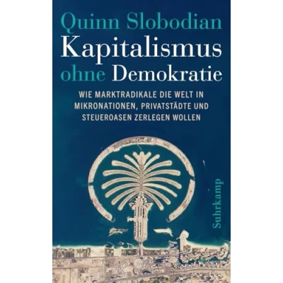 Abbildung von Kapitalismus ohne Demokratie: Wie Marktradikale die Welt in Mikronationen, Privatstädte und Steueroasen zerlegen wollen