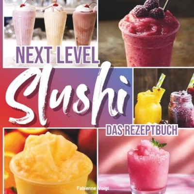 Abbildung von Next Level Slushi Das Rezeptbuch: Die besten Rezepte für Slushi, Frozen Cocktail, Frappé, Milchshake und Juice deine moderne Slush Maschine