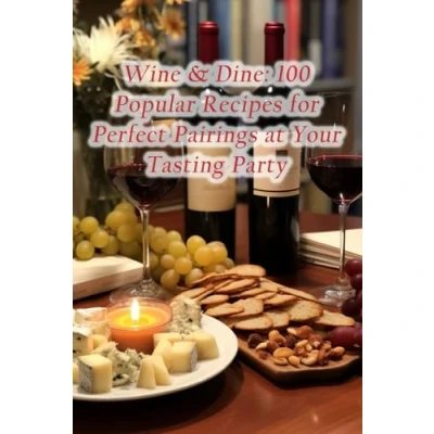 Abbildung von Wine &amp; Dine: 100 Popular Recipes for Perfect Pairings at Your Tasting Party
