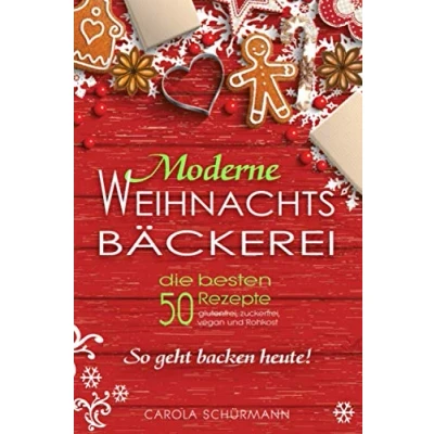 Abbildung von Moderne Weihnachtsbäckerei: die besten 50 Rezepte: glutenfrei, zuckerfrei, vegan und Rohkost So geht backen heute!