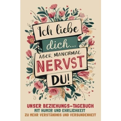 Abbildung von Ich liebe dich aber manchmal nervst du! Unser Beziehungs Tagebuch: Mit Humor und Ehrlichkeit zu mehr Verständnis Verbundenheit
