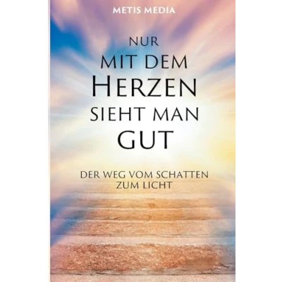Abbildung von Nur mit dem Herzen sieht man gut: Der Weg vom Schatten zum Licht