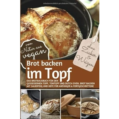 Abbildung von Brot BACKEN im Topf OHNE Zucker und Weizen: Das Brotbackbuch für den gusseisernen Topf, Tontopf &amp; Dutch Oven. mit Sauerteig Hefe ... ) (REZEPTBUCH ZUCKER, Band 21)