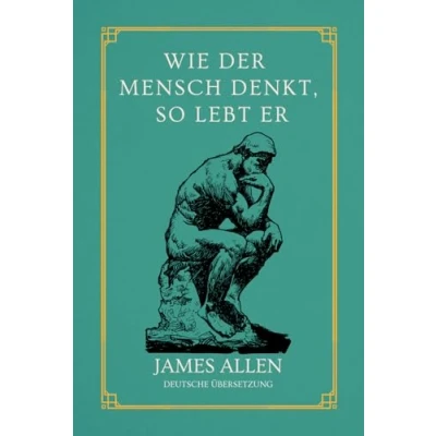Abbildung von Wie der Mensch denkt, so lebt er: von James Allen Deutsche Übersetzung
