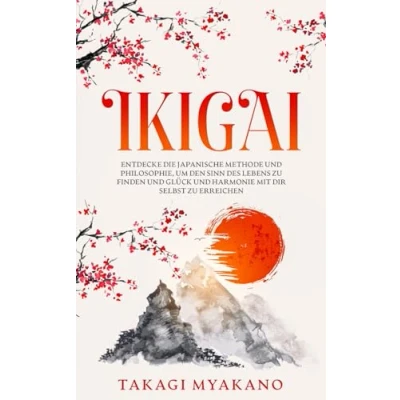 Abbildung von IKIGAI: Entdecke die japanische Methode und Philosophie, um den Sinn des Lebens zu finden Glück Harmonie mit dir selbst erreichen