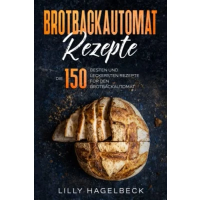 Abbildung von Brotbackautomat Rezepte: Die 150 besten und leckersten Rezepte für den Brotbackautomat.