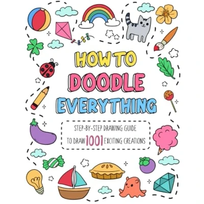 Abbildung von How To Doodle Everything: Step by Drawing Guide Draw 1001 Exciting Creations, from Animals, Foods, Everyday Objects Flowers, Celebration (How for Kids)