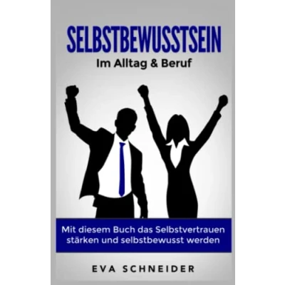 Abbildung von Selbstbewusstsein: Im Alltag &amp; Beruf. Mit diesem Buch das Selbstvertrauen stärken und selbstbewusst werden
