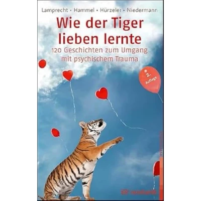 Abbildung von Wie der Tiger lieben lernte: 120 Geschichten zum Umgang mit psychischem Trauma