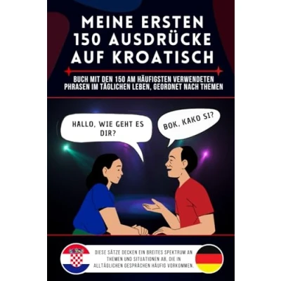 Abbildung von Meine ersten 150 Ausdrücke auf kroatisch: Buch mit den am häufigsten verwendeten Phrasen im täglichen Leben, nach Themen geordnet, Kroatisch für ... und Kinder, lernen Anfänger