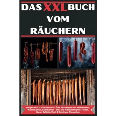 Abbildung von Das XXL Buch vom Räuchern: geniale Räucher Über 300 Rezepte zum Heißräuchern, Warmräuchern, Kalträuchern ohne und mit Räucherofen ... Geflügel, Fisch &amp; fleischlose Alternativen
