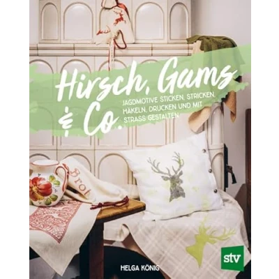 Abbildung von Hirsch, Gams &amp; Co: Jagdmotive sticken, stricken, häkeln, drucken und mit Strass gestalten