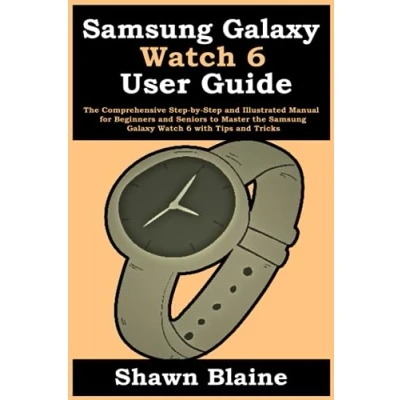 Abbildung von Samsung Galaxy Watch 6 User Guide: the Comprehensive Step by and Illustrated Manual for Beginners Seniors to Master with Tips Tricks