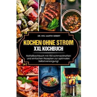 Abbildung von Kochen ohne Strom: XXL Kochbuch: Notfallkochbuch mit 150 schmackhaften und einfachen Rezepten zur optimalen Selbstversorgung!