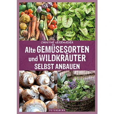 Abbildung von Alte Gemüsesorten und Wildkräuter selbst anbauen: Genuss Gesundheit aus dem eigenen Garten