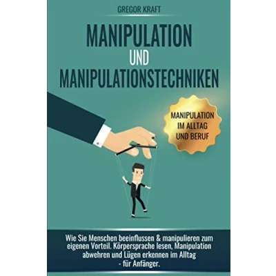 Abbildung von Manipulation und Manipulationstechniken: Wie Sie Menschen beeinflussen &amp; manipulieren zum eigenen Vorteil. Körpersprache lesen, abwehren Lügen erkennen im Alltag für Anfänger