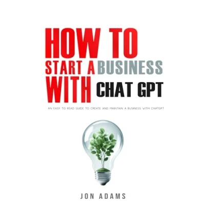 Abbildung von How To Start A Business With ChatGPT: An Easy Read Guide Create And Maintain ChatGPT