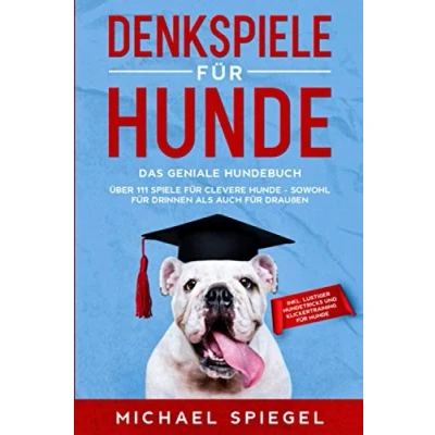 Abbildung von Denkspiele für Hunde: Das geniale Hundebuch Über 111 Spiele clevere Hunde sowohl Drinnen als auch Draußen inkl. lustiger Hundetricks und Klickertraining