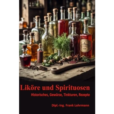 Abbildung von Liköre und Spirituosen: Historisches, Gewürze, Tinkturen, Rezepte