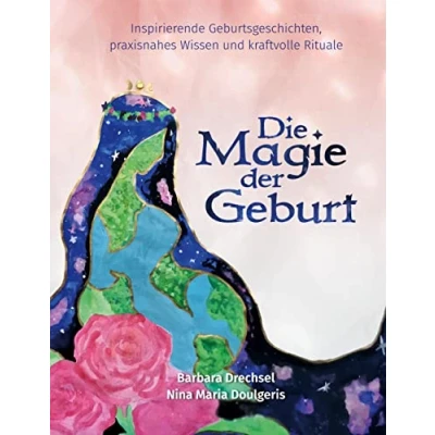 Abbildung von Die Magie der Geburt: Inspirierende Geburtsgeschichten, praxisnahes Wissen und kraftvolle Rituale