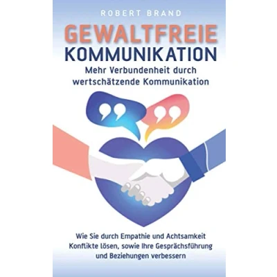 Abbildung von Gewaltfreie Kommunikation Mehr Verbundenheit durch wertschätzende Kommunikation: Wie Sie Empathie und Achtsamkeit Konflikte lösen, sowie Ihre Gesprächsführung Beziehungen verbessern