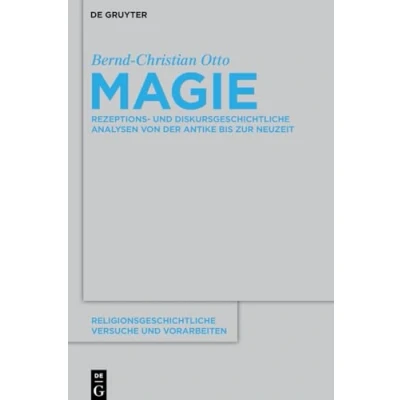 Abbildung von Magie: Rezeptions und diskursgeschichtliche Analysen von der Antike bis zur Neuzeit (Religionsgeschichtliche Versuche Vorarbeiten, 57, Band 57)
