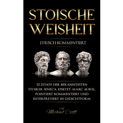 Abbildung von Stoische Weisheit, lyrisch kommentiert: 52 Zitate der bekanntesten Stoiker Seneca, Epiktet &amp; Marc Aurel, pointiert kommentiert und interpretiert in Gedichtform