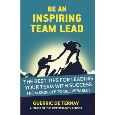 Abbildung von Be an Inspiring Team Lead: The Best Tips for Leading Your with Success from Kick off to Deliverables (Leadership &amp; Project Management)