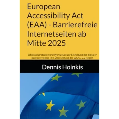 Abbildung von European Accessibility Act (EAA) Barrierefreie Internetseiten ab Mitte 2025: Schlüsselstrategien und Werkzeuge zur Einhaltung der digitalen Barrierefreiheit. Inkl. Übersetzung WCAG 2.2 Regeln