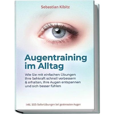 Abbildung von Augentraining im Alltag: Wie Sie mit einfachen Übungen Ihre Sehkraft schnell verbessern &amp; erhalten, Augen entspannen und sich besser fühlen inkl. SOS Sofortübungen bei gestressten