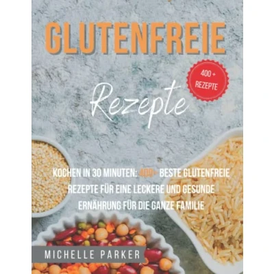 Abbildung von glutenfreie Rezepte: Kochen in 30 Minuten: 400+ beste Rezepte für eine leckere und gesunde Ernährung die ganze Familie