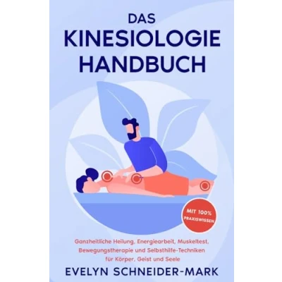 Abbildung von Das Kinesiologie Handbuch: Ganzheitliche Heilung, Energiearbeit, Muskeltest, Bewegungstherapie und Selbsthilfe Techniken für Körper, Geist Seele