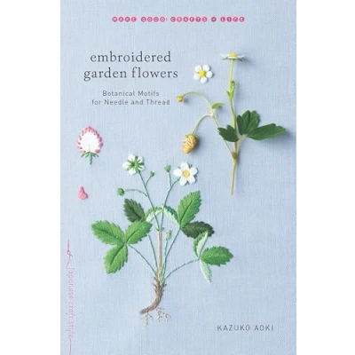 Abbildung von Embroidered Garden Flowers: Botanical Motifs for Needle and Thread (Make Good: Japanese Craft Style)