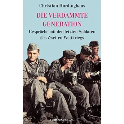 Abbildung von Die verdammte Generation: Gespräche mit den letzten Soldaten des Zweiten Weltkriegs