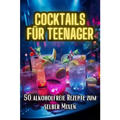 Abbildung von Cocktails für Teenager: 50 alkoholfreie Rezepte zum selber mixen