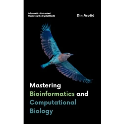 Abbildung von Mastering Bioinformatics and Computational Biology: Unraveling the Complexities of Life Through Data Driven Discovery (Informatics Unleashed: Digital World)