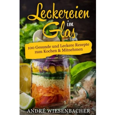 Abbildung von Leckereien im Glas: 100 Gesunde und Leckere Rezepte zum Kochen &amp; Mitnehmen