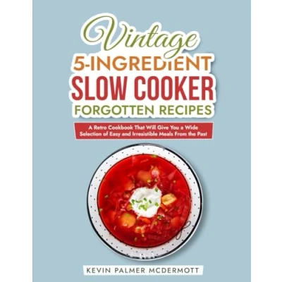 Abbildung von Vintage 5 Ingredient Slow Cooker Forgotten Recipes: a Retro Cookbook That Will Give You Wide Selection of Easy and Irresistible Meals From the Past (Vintage Cookbooks)