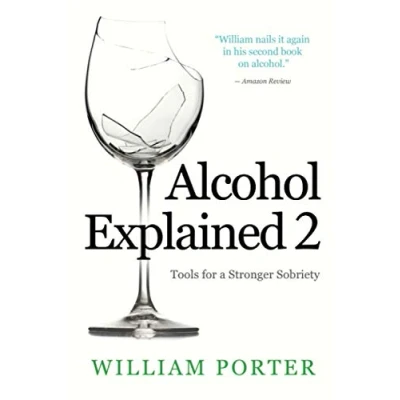Abbildung von Alcohol Explained 2: Tools for a Stronger Sobriety (William Porter&#039;s &#039;Explained&#039;, Band 2)
