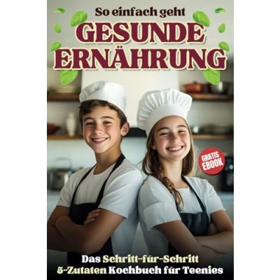 Abbildung von Gesunde Ernährung für Teenager: Das 5 Zutaten Kochbuch mit einfachen und leckeren Rezepten Schritt zu einer ausgewogenen