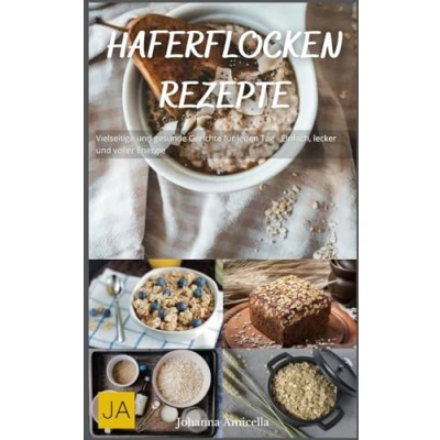 Abbildung von Haferflocken Rezepte: Vielseitige und gesunde Gerichte für jeden Tag Einfach, lecker voller Energie