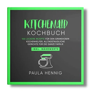 Abbildung von Kitchenaid Kochbuch: 100 leckere Rezepte für den grandiosen Küchenhelfer. Alltagstaugliche Gerichte die ganze Familie. Inkl. Nährwerte. (Kitchenaid Rezepte, Band 1)