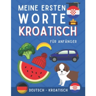 Abbildung von Meine ersten worte auf Kroatisch: Kroatisch lernen für Anfänger (Kinder und Erwachsene) Zweisprachiges Buch (Deutsch Kroatisch),