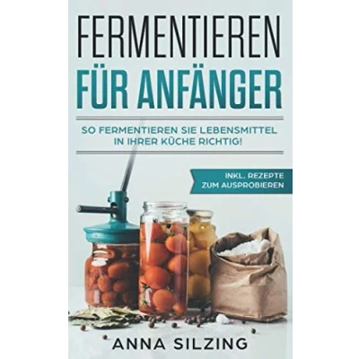 Abbildung von fermentieren für Anfänger: So Sie Lebensmittel richtig! Nahrungsmittel, Obst und Gemüse gesund &amp; natürlich haltbar machen. Inkl. Schritt Anleitung Rezepten Einsteiger