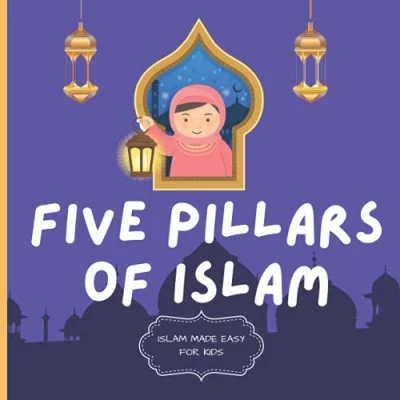 Abbildung von Five Pillars of Islam: Easy to Understand Islamic Book For Kids Teach Your Child About Islam In A Simple, Easy, Fun and Educational Way (Islam Made Kids, Band 3)