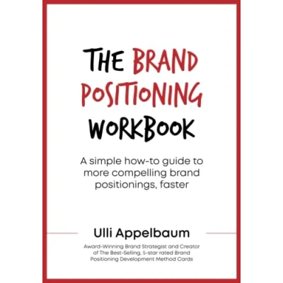 Abbildung von The Brand Positioning Workbook: A Simple How To Guide More Compelling Positionings, Faster