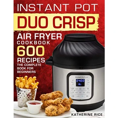 Abbildung von Instant Pot Duo Crisp Air Fryer Cookbook: 600 Recipes The Complete Book For Beginners