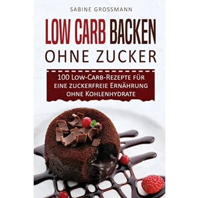 Abbildung von Low Carb Backen ohne Zucker: 100 Rezepte für eine zuckerfreie Ernährung Kohlenhydrate