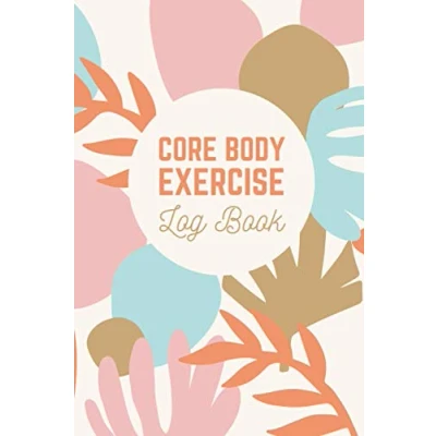 Abbildung von Core Body Exercise Log Book: Push up, Squat, Plank, Crunch &amp; Work Out Logbook Tracker for Women and People Who Want to